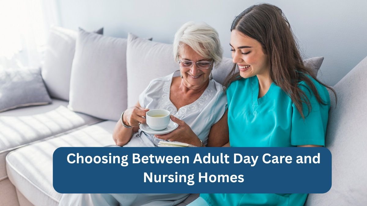 Choosing Between Adult Day Care and Nursing Homes