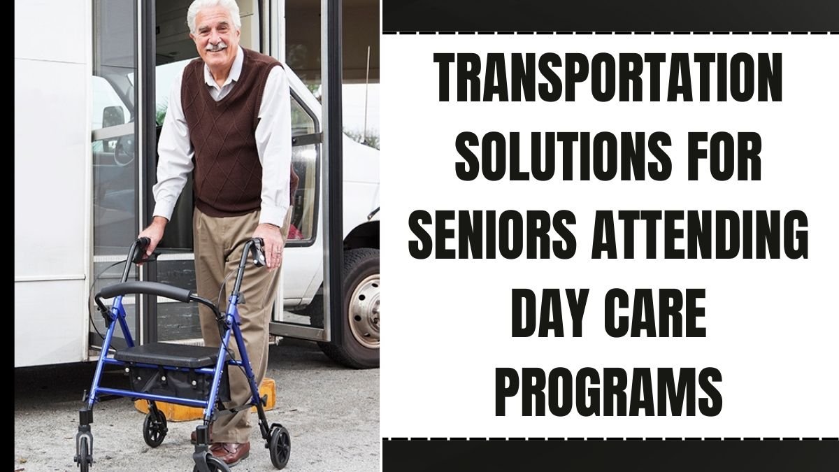 Transportation Solutions for Seniors Attending Day Care Programs